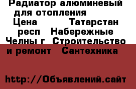 Радиатор алюминевый для отопления 80/500 › Цена ­ 236 - Татарстан респ., Набережные Челны г. Строительство и ремонт » Сантехника   